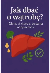 Jak dbać o wątrobę? Dieta, styl życia, badania i oczyszczanie