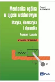 Mechanika ogólna w ujęciu wektorowym. Statyka, kinematyka i dynamika. Przykłady i zadania