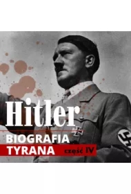 Adolf Hitler. Biografia tyrana. Część IV. Od puczu monachijskiego do przejęcia władzy (lata 1923-1934)