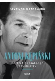 Antoni Kępiński. Portret genialnego psychiatry