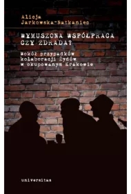 Wymuszona współpraca czy zdrada? Wokół przypadków kolaboracji Żydów w okupowanym Krakowie