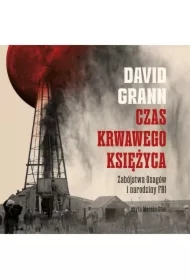 Czas krwawego księżyca. Zabójstwa Indian Osagów i narodziny FBI