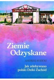 Ziemie Odzyskane Jak zdobywano polski Dziki Zachód