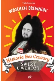 Świry u władzy. Historia bez cenzury. Tom 6