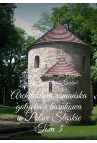 Architektura romańska, gotycka i barokowa w Polsce.  Województwo śląskie. Tom 3