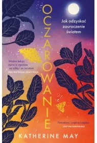 Oczarowanie. Jak odzyskać zauroczenie światem