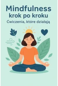 Mindfulness krok po kroku. Ćwiczenia, które działają
