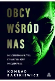 Obcy wśród nas. Pozaziemska geopolityka, która ustala nowy porządek świata