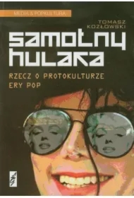 Samotny hulaka Rzecz o protokulturze ery pop