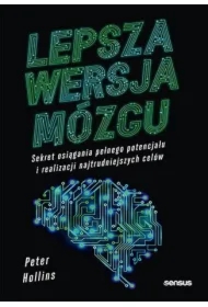 Lepsza wersja mózgu. Sekret osiągania pełnego potencjału i realizacji najtrudniejszych celów