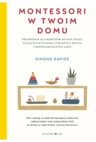 Montessori w twoim domu. Przewodnik dla rodziców małych dzieci, chcących wychować ciekawych świata i odpowiedzialnych ludzi