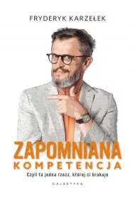 Zapomniana kompetencja. Czyli ta jedna rzecz, której ci brakuje