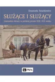 Służące i służący. Literackie obrazy w polskiej prozie XIX i XX wieku
