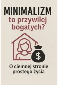 Minimalizm to przywilej bogatych? O ciemnej stronie prostego życia
