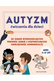 Autyzm. Ćwiczenia dla dzieci. 50 zadań wzmacniających pewność siebie i kształtujących umiejętność komunikacji