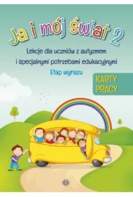 Ja i mój świat 2. Lekcje dla uczniów z autyzmem i specjalnymi potrzebami edukacyjnymi. Karty pracy