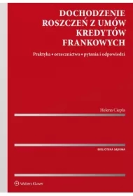 Dochodzenie roszczeń z umów kredytów frankowych. Praktyka, orzecznictwo, pytania i odpowiedzi
