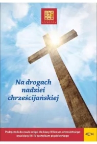 Na drogach nadziei chrześcijańskiej. Podręcznik do nauki religii dla klasy 3 liceum czteroletniego oraz klasy 3 i 4 technikum pięcioletniego