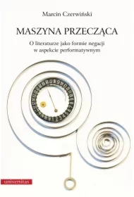Maszyna przecząca. O literaturze jako formie negacji w aspekcie performatywnym