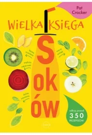 Wielka księga soków. Odkryj ponad 350 pysznych przepisów