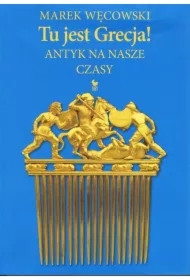 Tu jest Grecja! Antyk na nasze czasy