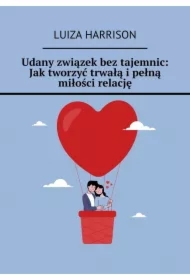 Udany związek bez tajemnic: Jak tworzyć trwałą i pełną miłości relację