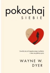Pokochaj siebie. Uwolnij się od negatywnego myślenia i ciesz się pełnią życia