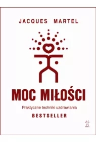 Moc Miłości. Praktyczne techniki uzdrawiania