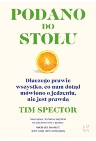 Podano do stołu. Dlaczego prawie wszystko, co nam dotąd mówiono o jedzeniu, nie jest prawdą