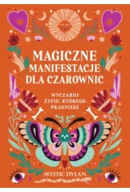 Magiczne manifestacje dla czarownic. Wyczaruj życie, którego pragniesz