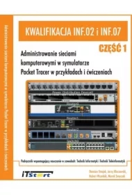Kwalifikacja INF.02 i INF.07 Część 1. Administrowanie sieciami komputerowymi w symulatorze Packet Tracer w przykładach i ćwiczeniach