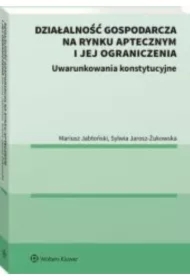 Działalność gospodarcza na rynku aptecznym i jej ograniczenia Uwarunkowania konstytucyjne