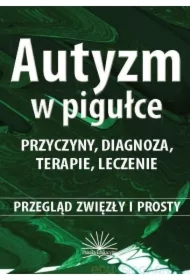 Autyzm w pigułce. Przyczyny, diagnoza, terapie, leczenie. Przegląd zwięzły i prosty