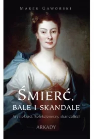 Śmierć, bale i skandale. Arystokraci, kolekcjonerzy, skandaliści