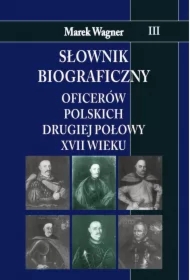 Słownik biograficzny oficerów polskich drugiej połowy XVII wieku. Tom 3