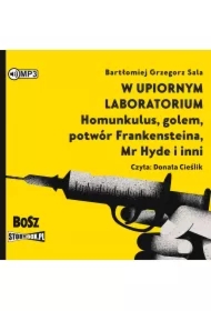 W upiornym laboratorium. Homunkulus, golem, potwór Frankensteina, Mr Hyde i inni