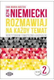 Język niemiecki A2-B2. Rozmawiaj na każdy temat. Repetytorium tematyczno-leksykalne. Część 2