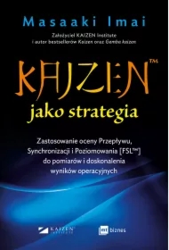 KAIZEN&trade; jako strategia. Zastosowanie oceny Przepływu, Synchronizacji i Poziomowania [FSL&trade;] do pomiarów i doskonalenia wyników operacyjnych
