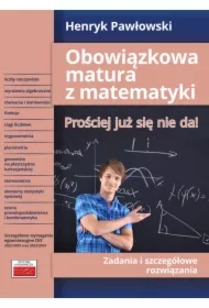 Obowiązkowa matura z matematyki. Prościej już się nie da! Zadania i szczegółowe rozwiązania