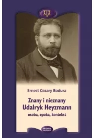 Znany i nieznany. Udalryk Heyzmann, osoba, epoka..