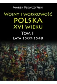Wojny i wojskowość polska w XVI wieku. Tom I. Lata 1500-1548