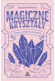 Magiczne kryształy. Proste rytuały na szczęście