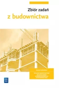 Zbiór zadań z budownictwa. Branża budowlana. Technik budownictwa, technik robót wykończeniowych w budownictwie