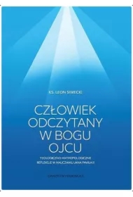 Człowiek odczytany w Bogu Ojcu. Teologiczno-antropologiczne refleksje w nauczaniu Jana Pawła II