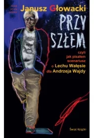Przyszłem czyli jak pisałem scenariusz o Lechu Wałęsie dla Andrzeja Wajdy