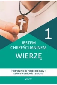 Jestem chrześcijaninem, Wierzę. Podręcznik dla klasy 1 szkoły branżowej 1 stopnia