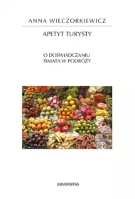 Apetyt turysty. O doświadczaniu świata w podróży