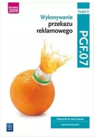 Wykonywanie przekazu reklamowego. Podręcznik do nauki zawodu. Technik reklamy. Kwalifikacja PGF.07. Część 2