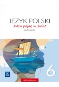 Jutro pójdę w świat. Język polski. Podręcznik. Klasa 6. Szkoła podstawowa