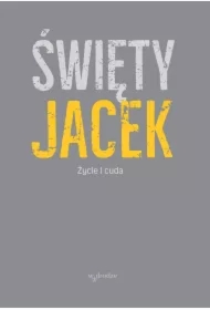 Święty Jacek. Życie i cuda. Źródła z tradycji dominikańskiej